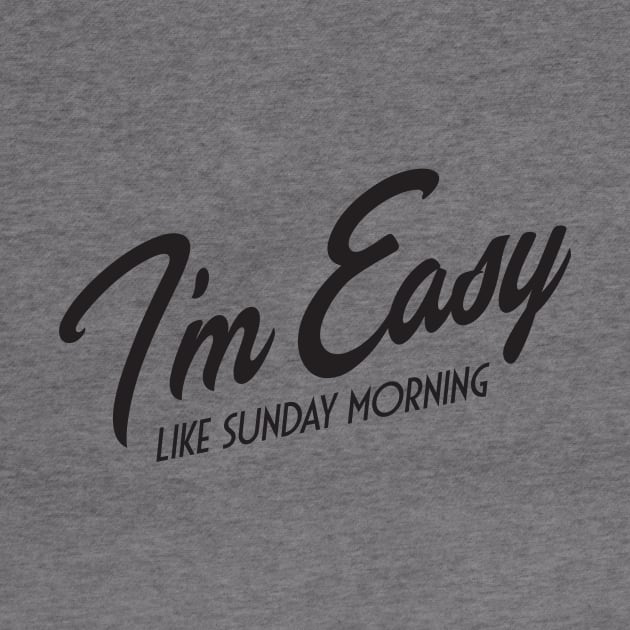 I'm Easy Like Sunday Morning by MindsparkCreative